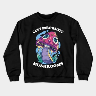 Mushroom Shirt Design for Mushroom Lovers - Can't Breathalyze Mushrooms Crewneck Sweatshirt